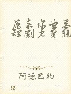 原来你也喜欢我短剧免费观看全集