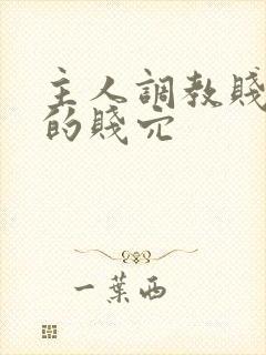 主人调教贱母狗的贱穴