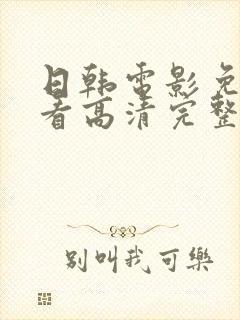 日韩电影免费观看高清完整版在线