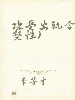 攻受出轨合集(双性)