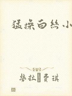 猛操白丝小萝莉