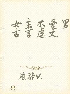 女主不爱男主的古言虐文