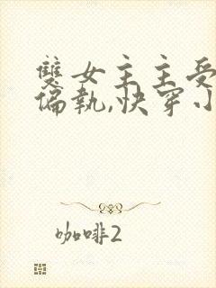 双女主主受,攻偏执,快穿小说封面