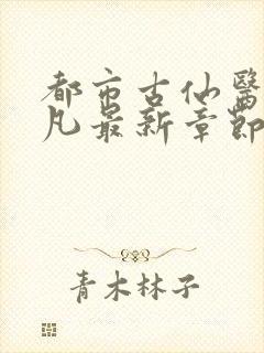 都市古仙医叶不凡最新章节