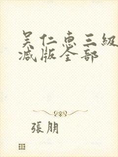 吴仁惠三级未删减版全部