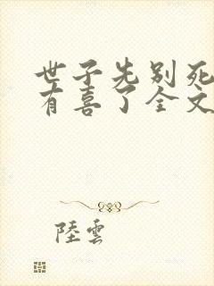 世子先别死夫人有喜了全文免费阅读