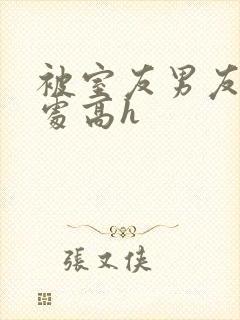 被室友男友破了处高h