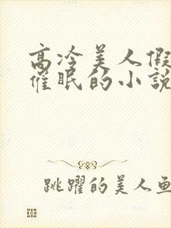 高冷美人假装被催眠的小说免费阅读