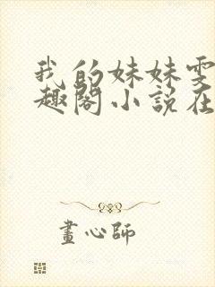 我的妹妹雯雯笔趣阁小说在线阅读