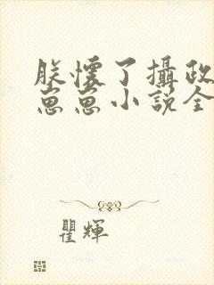 朕怀了摄政王的崽崽小说全文免费阅读