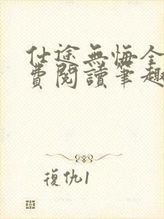 仕途无悔全文免费阅读笔趣阁