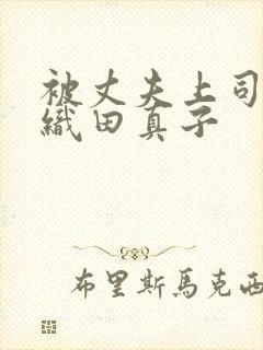 被丈夫上司侵犯织田真子