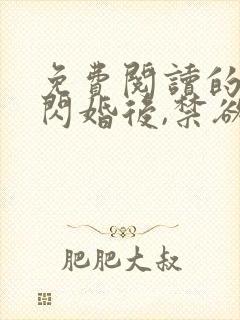 免费阅读的小说闪婚后,禁欲大佬沦陷了