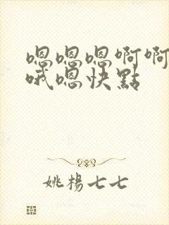 嗯嗯嗯啊啊好爽哦嗯快点