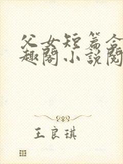 父女短篇合集笔趣阁小说阅读大团结