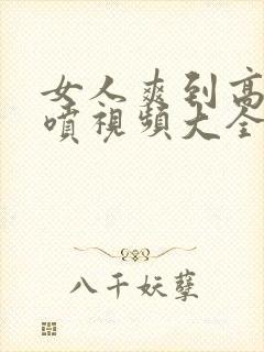 女人爽到高潮潮喷视频大全封面