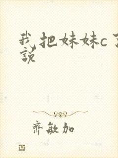 我把妹妹c了小说