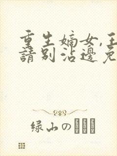 重生嫡女,王爷请别沾边免费阅读