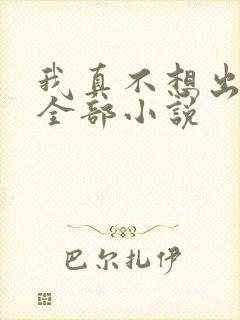 我真不想出名的全部小说