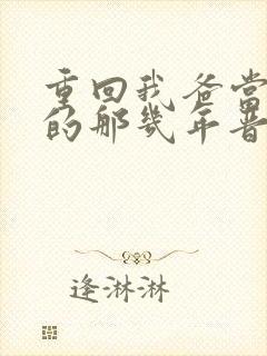 重回我爸当校草的那几年晋江