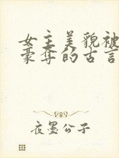 女主美貌被强取豪夺的古言