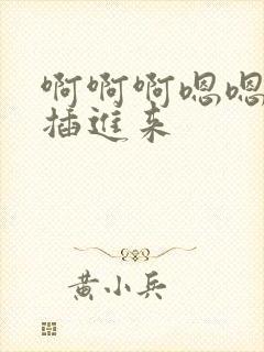 啊啊啊嗯嗯嗯爽插进来