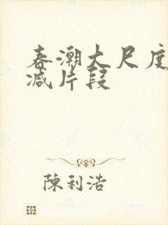 春潮大尺度无删减片段