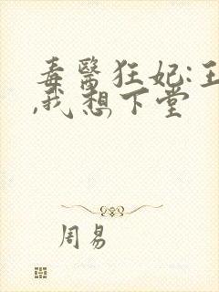 毒医狂妃:王爷,我想下堂