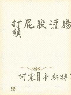 打屁股灌肠的视频