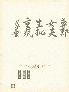 《重生女尊,娇养疯批夫郎》小说