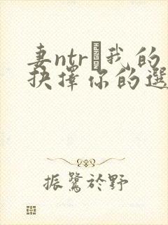 妻ntr·我的抉择你的选择