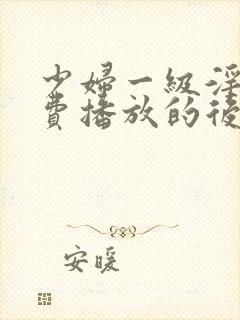 少妇一级淫片免费播放的后果