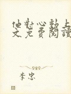 他对心动上瘾全文免费阅读