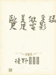 欧美做爰猛烈大尺度电影