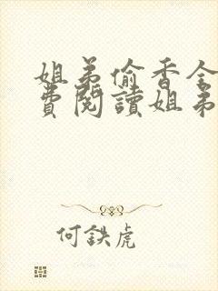 姐弟偷香全文免费阅读姐弟情深