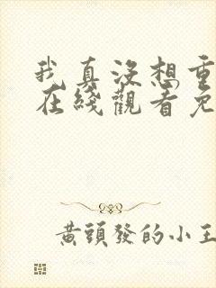 我真没想重生啊在线观看免费