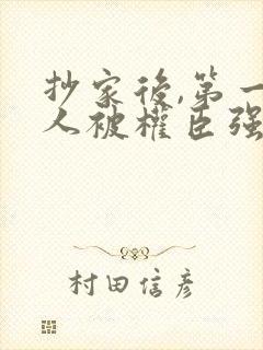 抄家后,第一美人被权臣强取豪夺