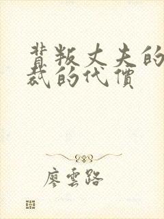 背叛丈夫的女总裁的代价