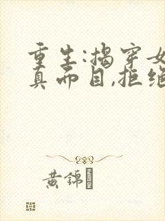 重生:揭穿女主真面目,拒绝圣母心