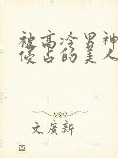 被高冷男神日夜侵占的美人小说