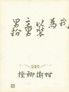 男主以为我是女扮男装封面