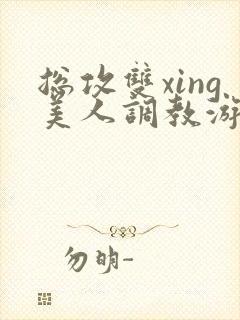 总攻双xing美人调教游戏封面