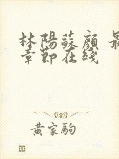 林阳苏颜 最新章节在线