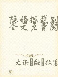 隐婚总裁别太坏全文免费阅读