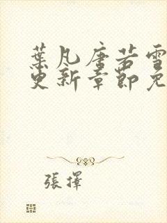 叶凡唐若雪最新更新章节免费阅读