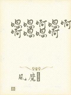 嗯嗯啊嗯啊嗯啊啊嗯嗯啊