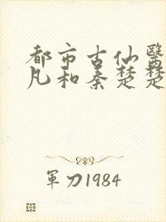 都市古仙医叶不凡和秦楚楚