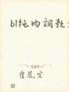 bl纯肉调教文