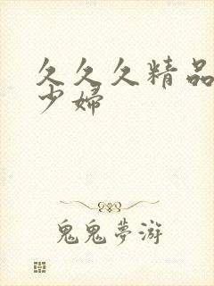 久久久精品人妻少妇