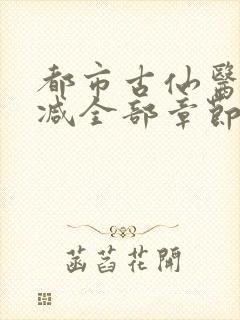 都市古仙医无删减全部章节